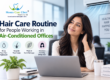 Hair Care Routine for Air-Conditioned Office Workers | Homeo Care Clinic